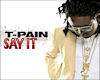 T-PAIN SAY IT