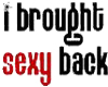 I Brought sexy back